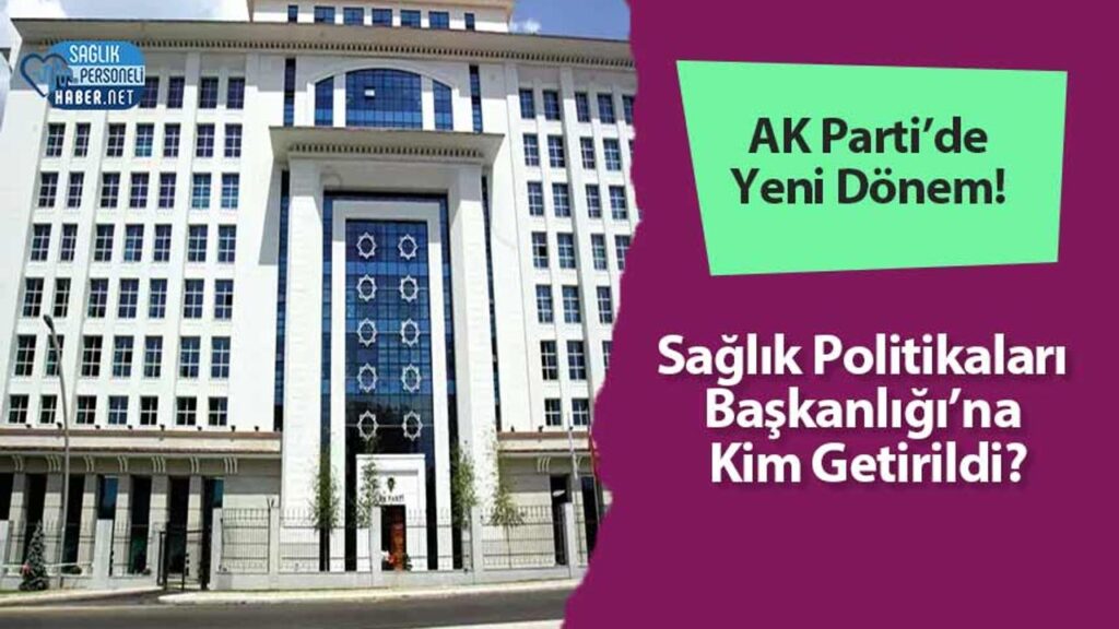 ak-parti’de-yeni-donem!-saglik-politikalari-baskanligi’na-kim-getirildi?