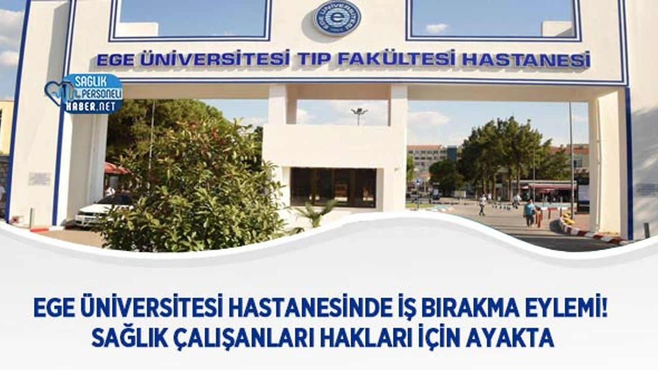 ege-universitesi-hastanesi’nde-is-birakma-eylemi!-saglik-calisanlari-haklari-icin-ayakta