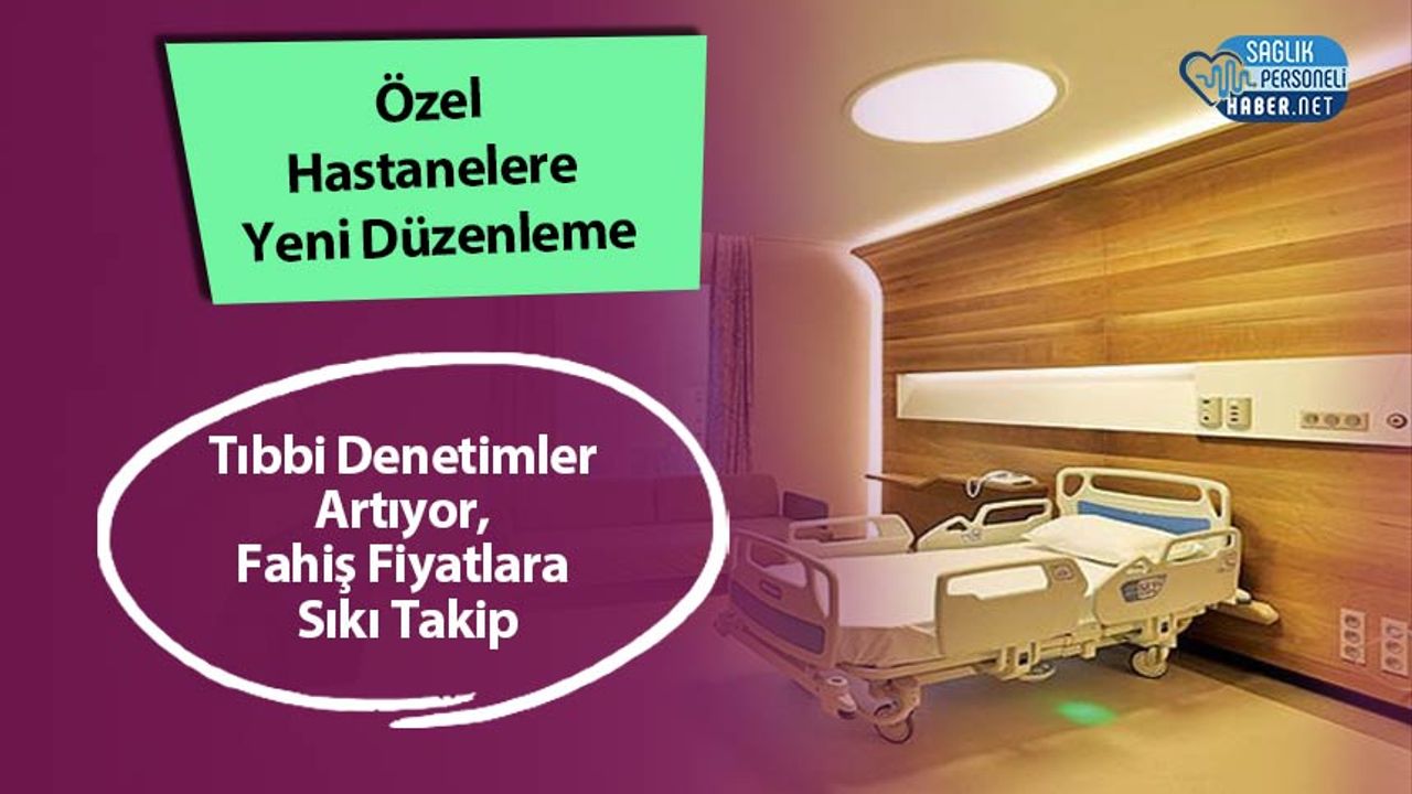 ozel-hastanelere-yeni-duzenleme:-tibbi-denetimler-artiyor,-fahis-fiyatlara-siki-takip