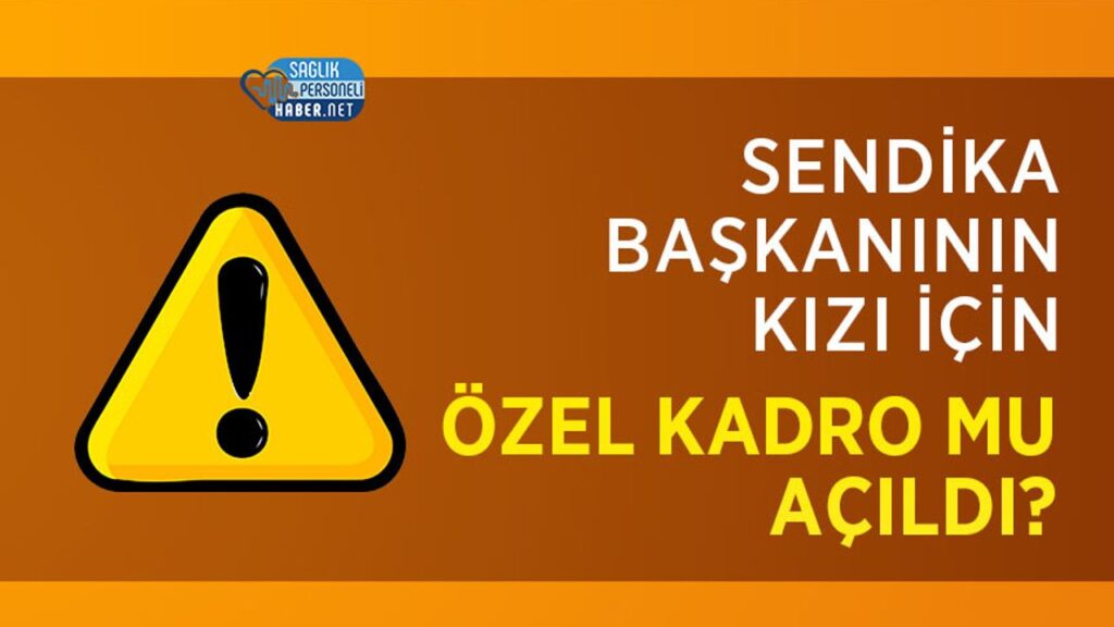 sendika-baskaninin-kizi-icin-ozel-kadro-mu-acildi?