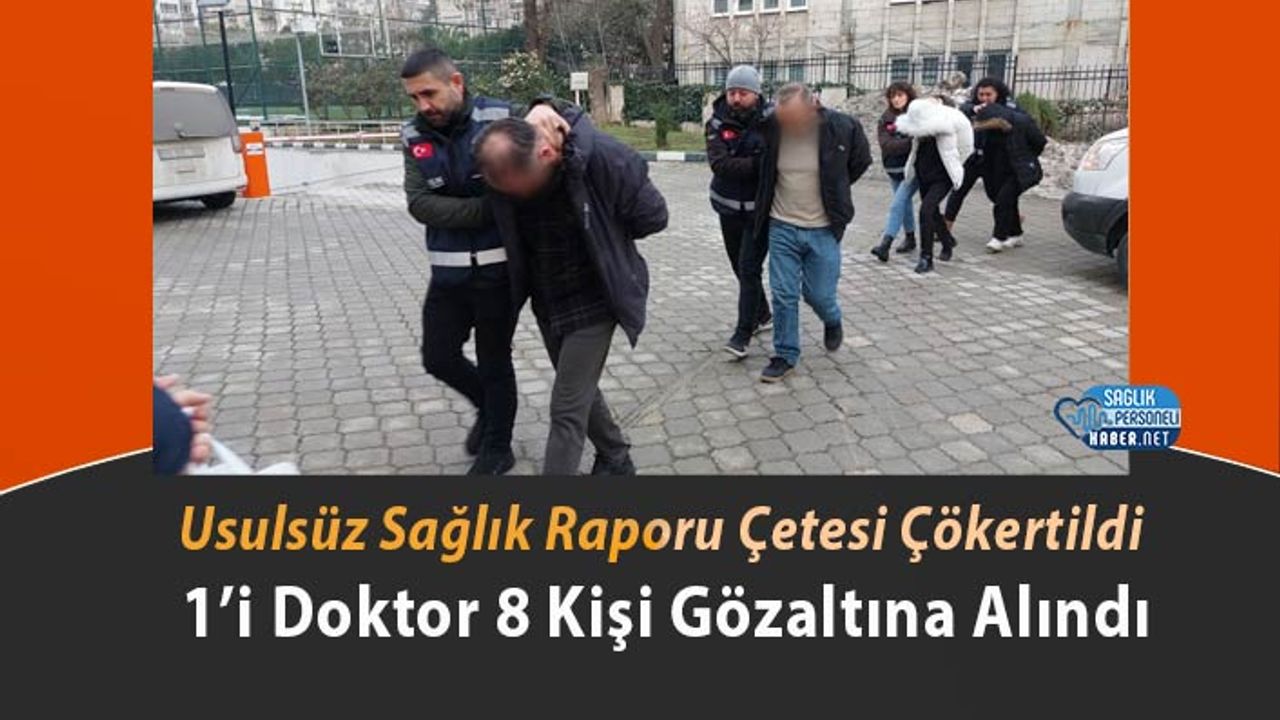 usulsuz-saglik-raporu-cetesi-cokertildi:-1’i-doktor-8-kisi-gozaltina-alindi