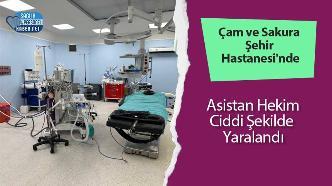 cam-ve-sakura-sehir-hastanesi’nde-asistan-hekim-ciddi-sekilde-yaralandi