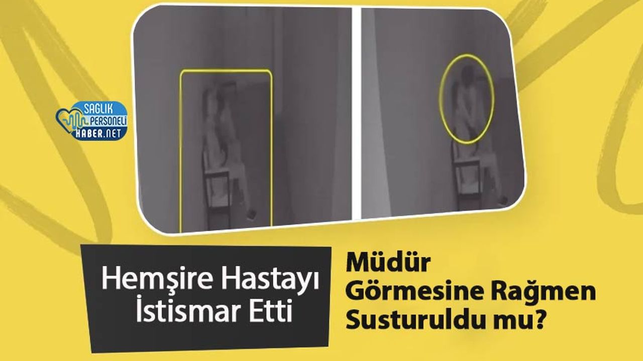 hemsire-hastayi-istismar-etti,-mudur-gormesine-ragmen-susturuldu-mu?