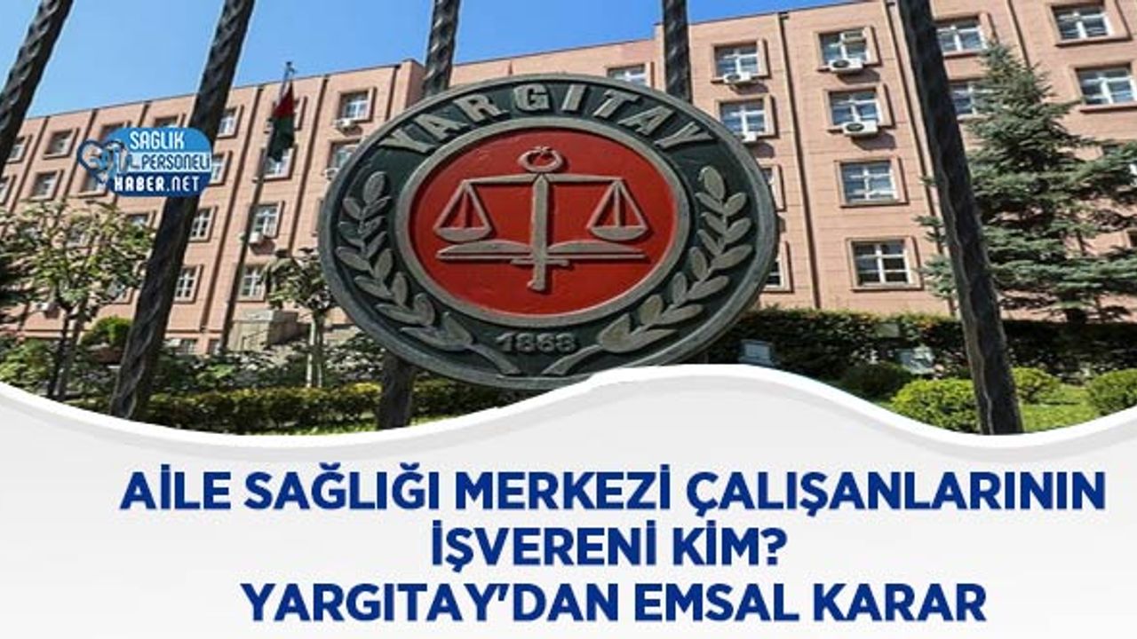 aile-sagligi-merkezi-calisanlarinin-isvereni-kim?-yargitay’dan-emsal-karar