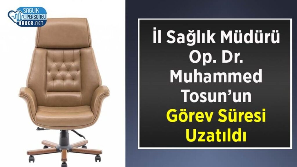 il-saglik-muduru-op-dr.-muhammed-tosun’un-gorev-suresi-uzatildi