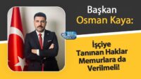 baskan-osman-kaya:-isciye-taninan-haklar-memurlara-da-verilmeli!