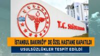 istanbul-bakirkoy’de-ozel-hastane-kapatildi:-usulsuzlukler-tespit-edildi