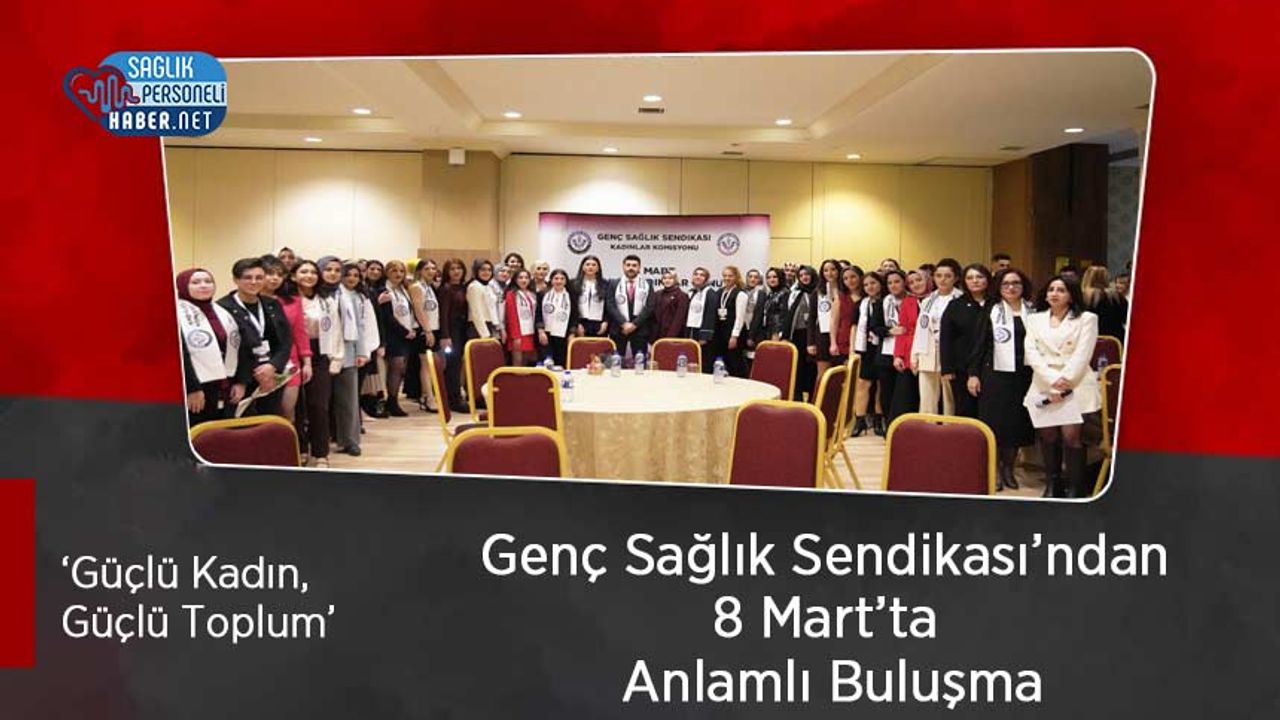 genc-saglik-sendikasi’ndan-8-mart’ta-anlamli-bulusma:-‘guclu-kadin,-guclu-toplum’