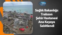 saglik-bakanligi:-trabzon-sehir-hastanesi-ana-kayaya-sabitlendi