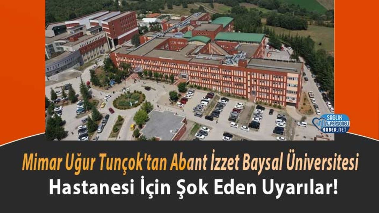 mimar-ugur-tuncok’tan-abant-izzet-baysal-universitesi-hastanesi-icin-sok-eden-uyarilar!