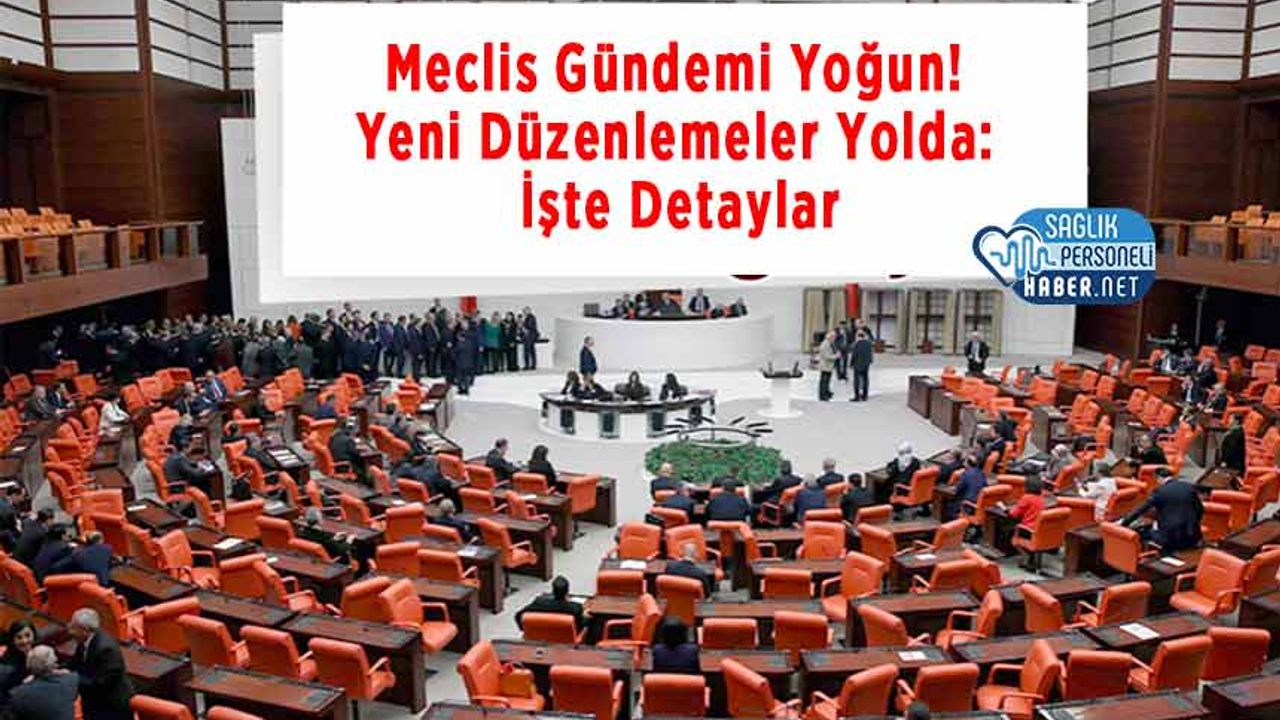 meclis-gundemi-yogun!-yeni-duzenlemeler-yolda:-iste-detaylar