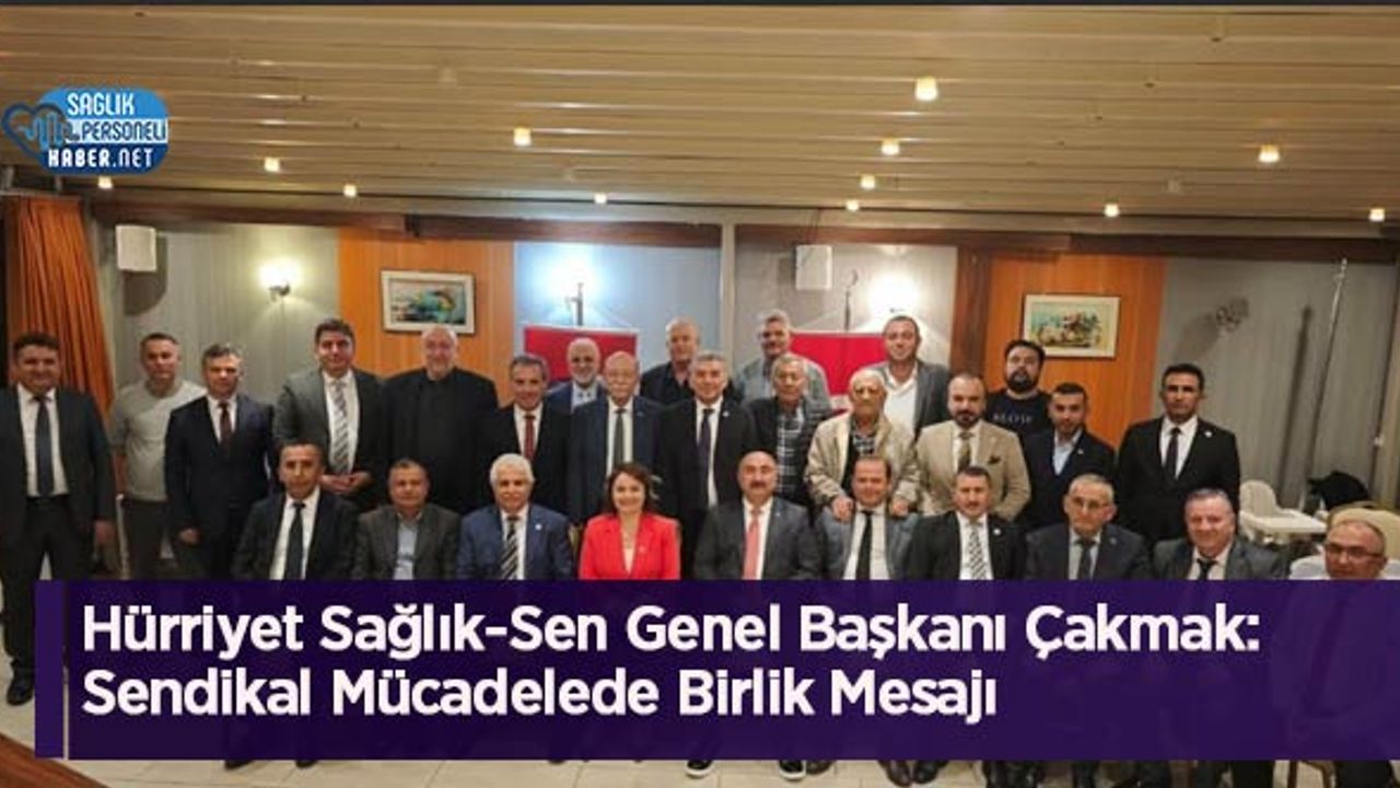 hurriyet-saglik-sen-genel-baskani-cakmak:-sendikal-mucadelede-birlik-mesaji