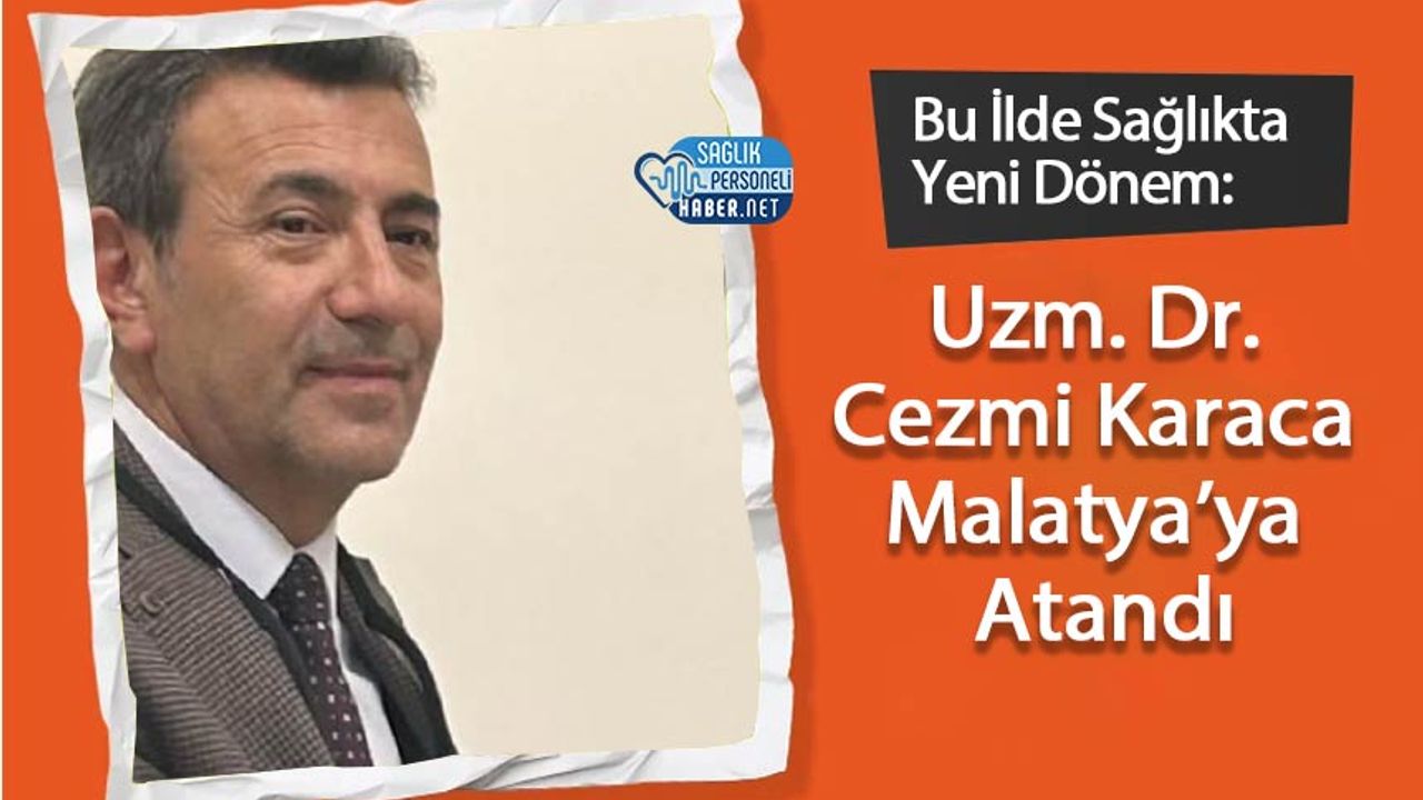 bu-ilde-saglikta-yeni-donem:-uzm-dr.-cezmi-karaca-malatya’ya-atandi