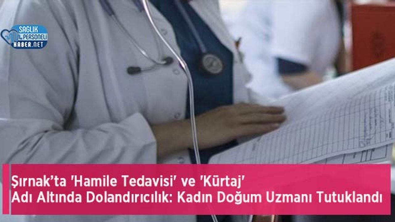 sirnak’ta-‘hamile-tedavisi’-ve-‘kurtaj’-adi-altinda-dolandiricilik:-kadin-dogum-uzmani-tutuklandi