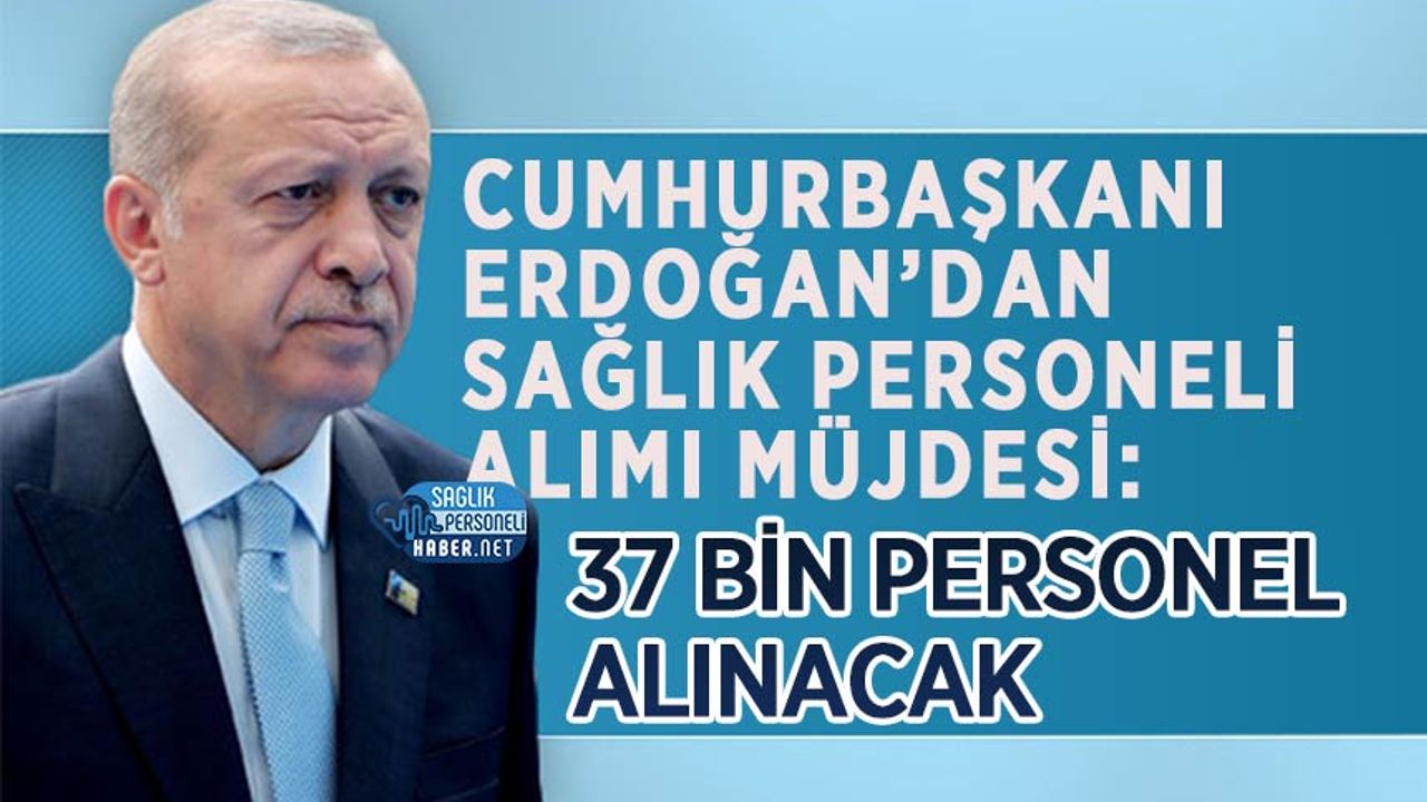 cumhurbaskani-erdogan-saglik-personeli-alimi-mujdesi:-37-bin-personel-alinacak