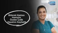 bobrek-hastasi-hemsire-ozden-celik-hayatini-kaybetti