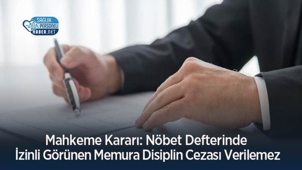 mahkeme-karari:-nobet-defterinde-izinli-gorunen-memura-disiplin-cezasi-verilemez