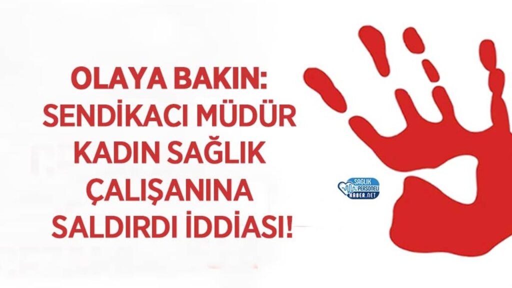 olaya-bakin:-sendikaci-mudur-kadin-saglik-calisanina-saldirdi-iddiasi!