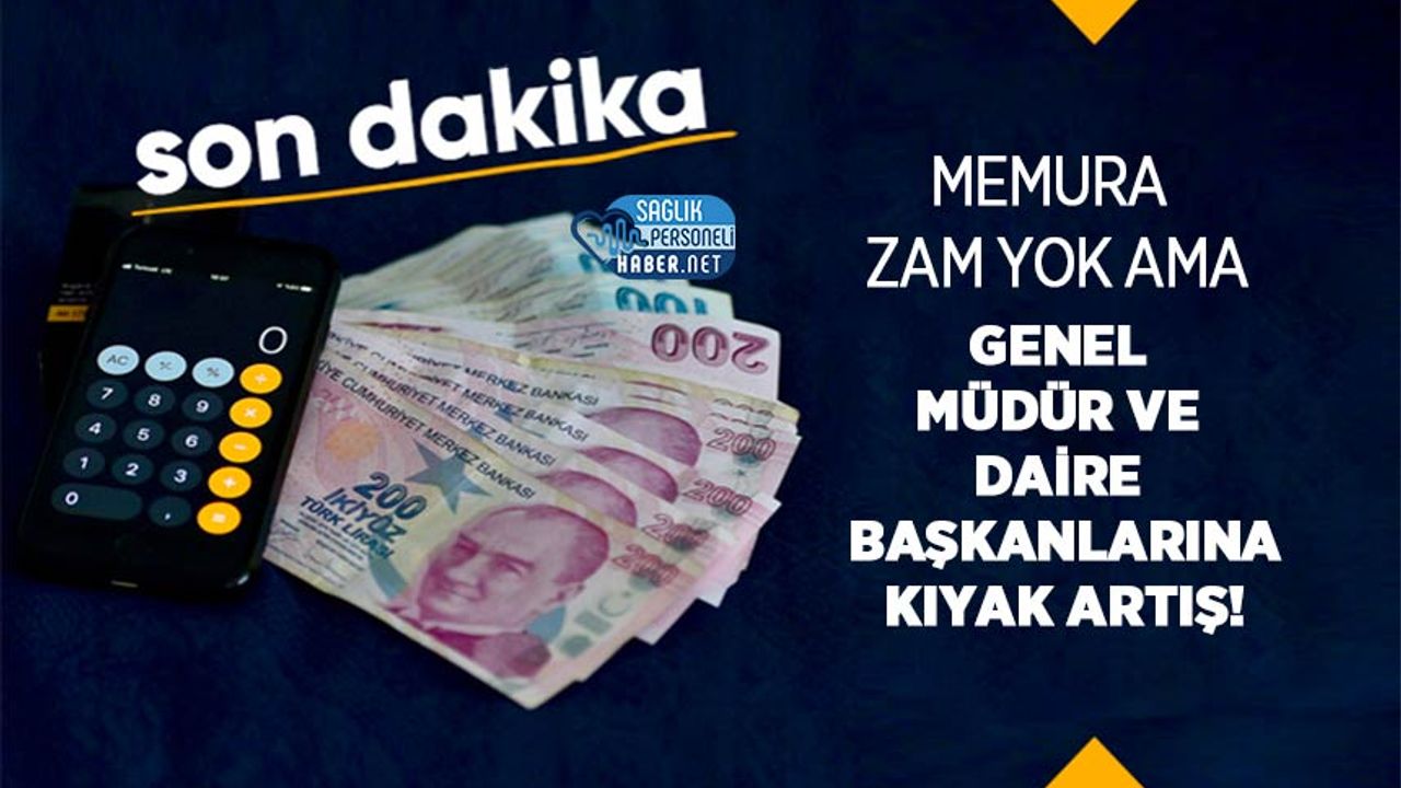 memura-zam-yok-ama-genel-mudur-ve-daire-baskanlarina-kiyak-artis!