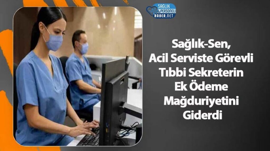 saglik-sen,-acil-serviste-gorevli-tibbi-sekreterin-ek-odeme-magduriyetini-giderdi