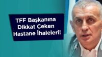 tff-baskanina-dikkat-ceken-hastane-ihaleleri!