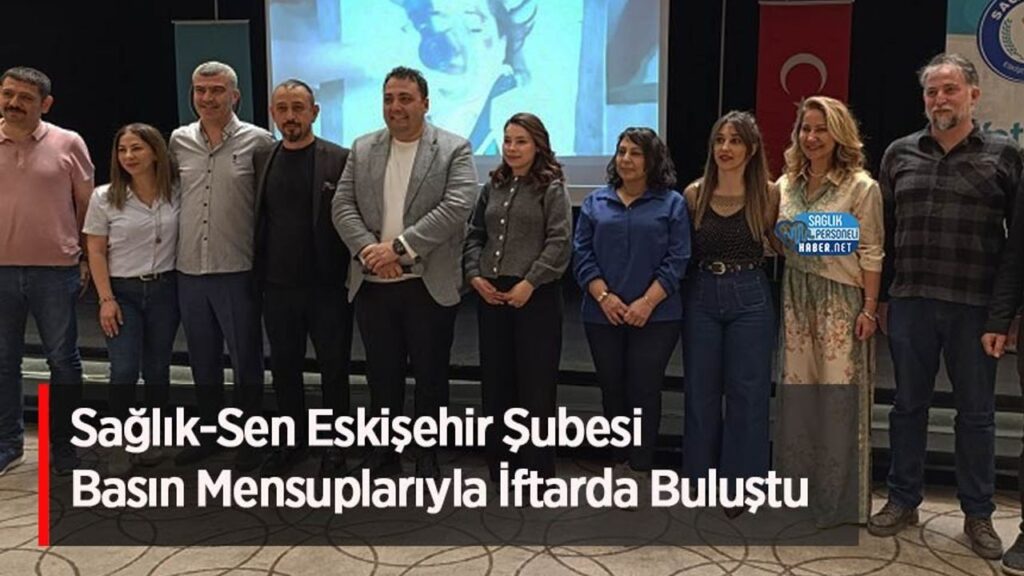 saglik-sen-eskisehir-subesi-basin-mensuplariyla-iftarda-bulustu