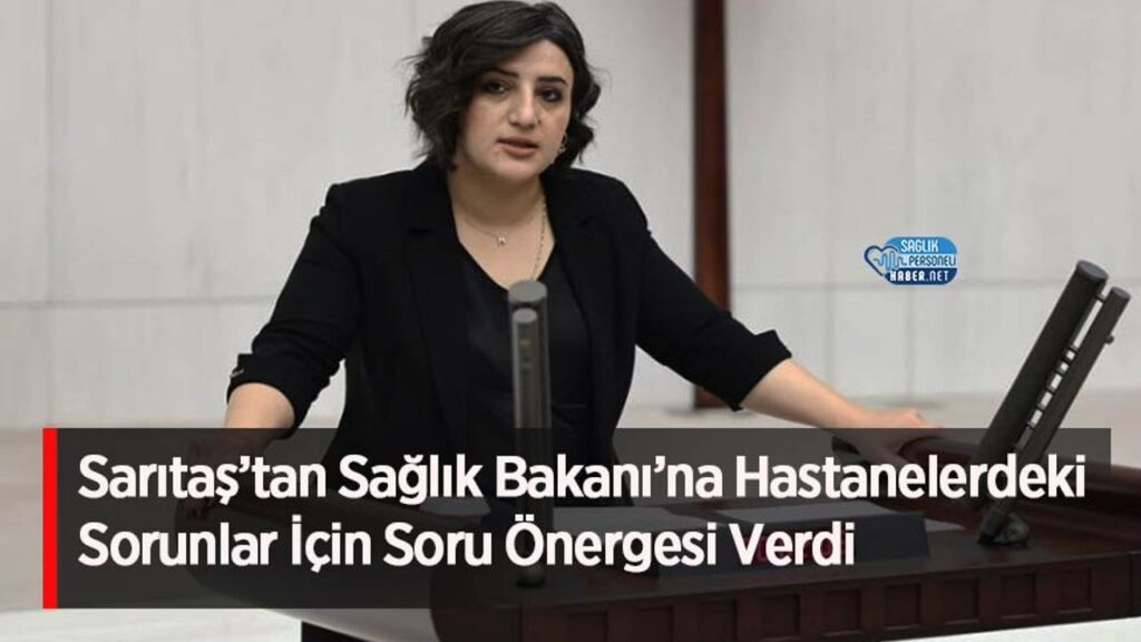 saritas’tan-saglik-bakani’na-hastanelerdeki-sorunlar-icin-soru-onergesi-verdi