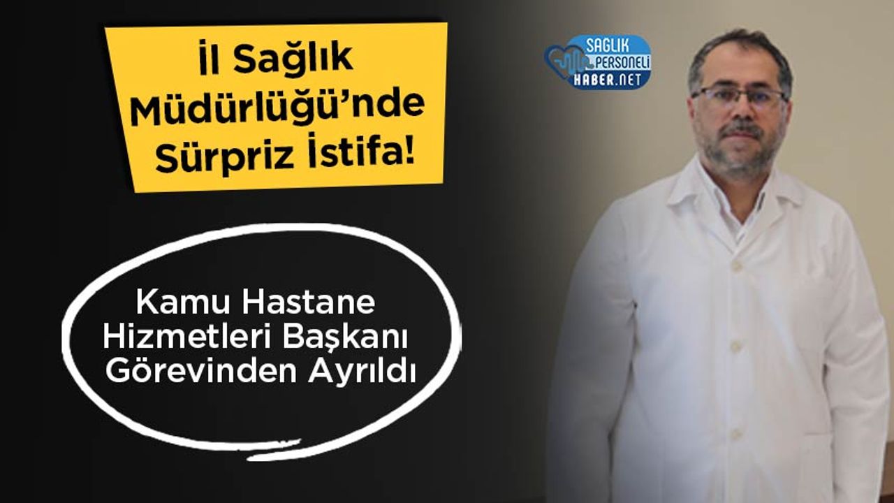 il-saglik-mudurlugu’nde-surpriz-istifa!-kamu-hastane-hizmetleri-baskani-gorevinden-ayrildi