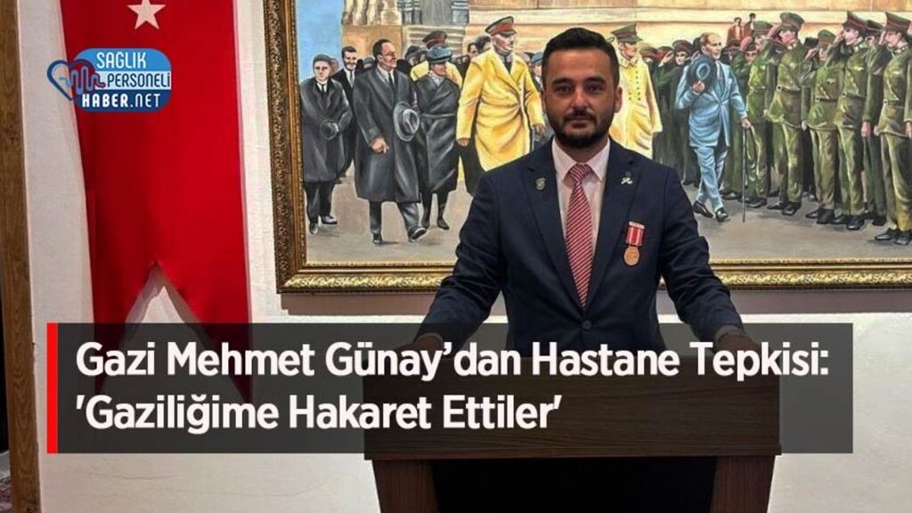 gazi-mehmet-gunay’dan-hastane-tepkisi:-‘gaziligime-hakaret-ettiler’