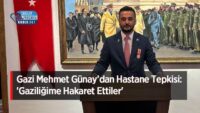 gazi-mehmet-gunay’dan-hastane-tepkisi:-‘gaziligime-hakaret-ettiler’