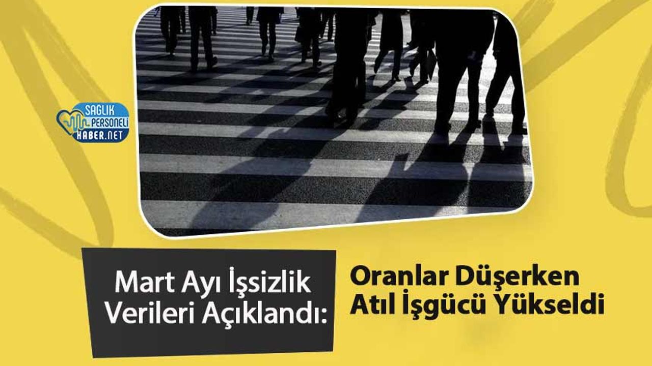 mart-ayi-issizlik-verileri-aciklandi:-oranlar-duserken-atil-isgucu-yukseldi