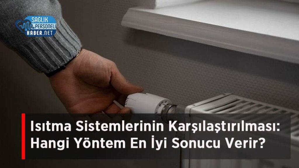 isitma-sistemlerinin-karsilastirilmasi:-hangi-yontem-en-iyi-sonucu-verir?