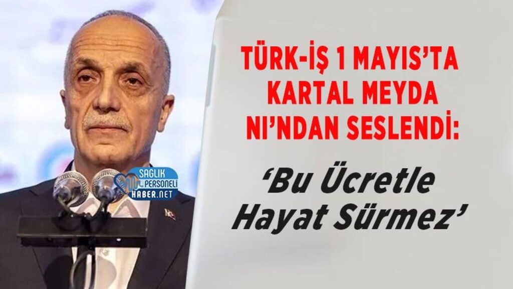 turk-is-1-mayis’ta-kartal-meydani’ndan-seslendi:-‘bu-ucretle-hayat-surmez’