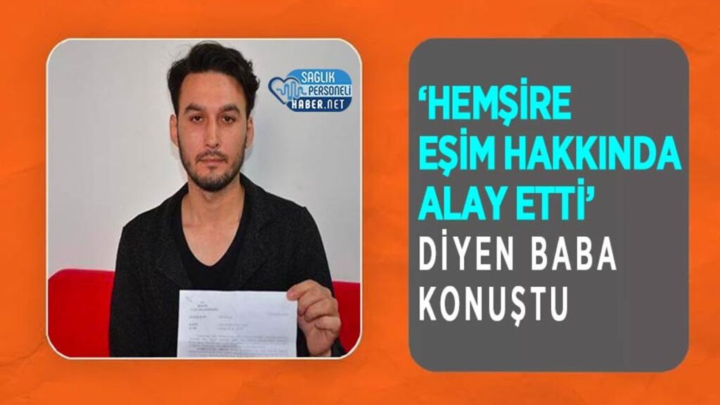 ‘hemsire-esim-hakkinda-alay-etti’-diyen-baba-konustu