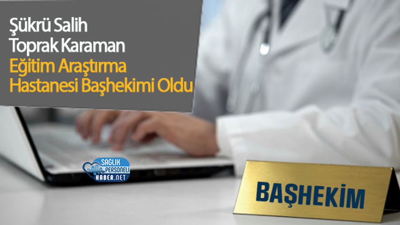 sukru-salih-toprak-karaman-egitim-arastirma-hastanesi-bashekimi-oldu