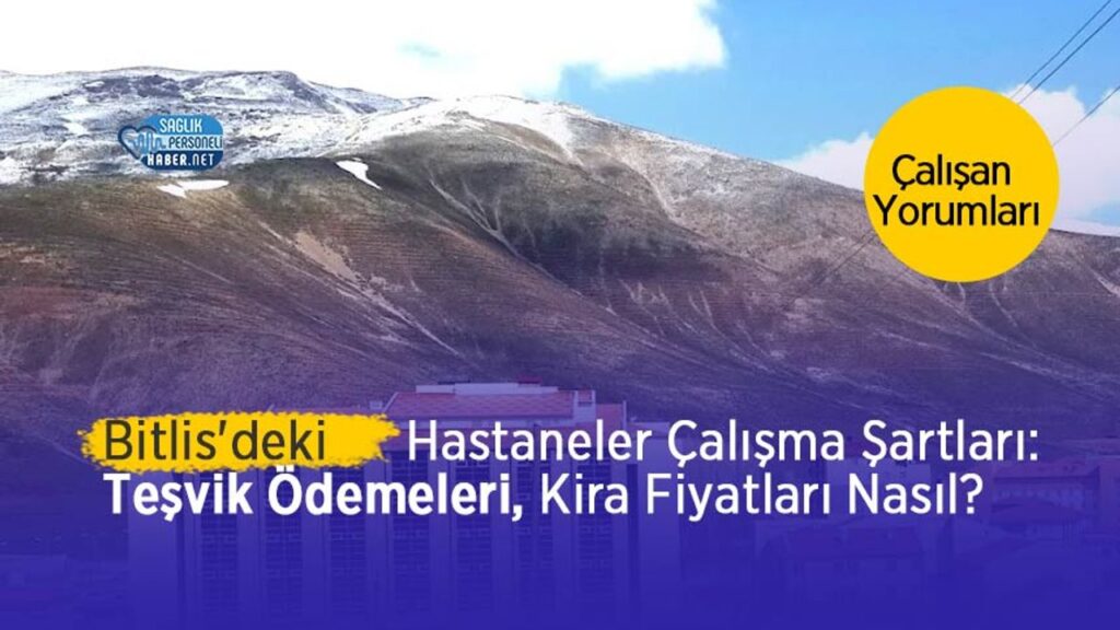 bitlis’deki-hastanelerin-calisma-sartlari:-tesvik-ne-kadar?-kira-fiyatlari-nasil?-calisan-yorumlari
