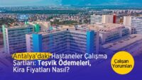 antalya’daki-hastanelerin-calisma-sartlari:-tesvik-odemesi,-kira-fiyatlari-nasil?-calisan-yorumlari