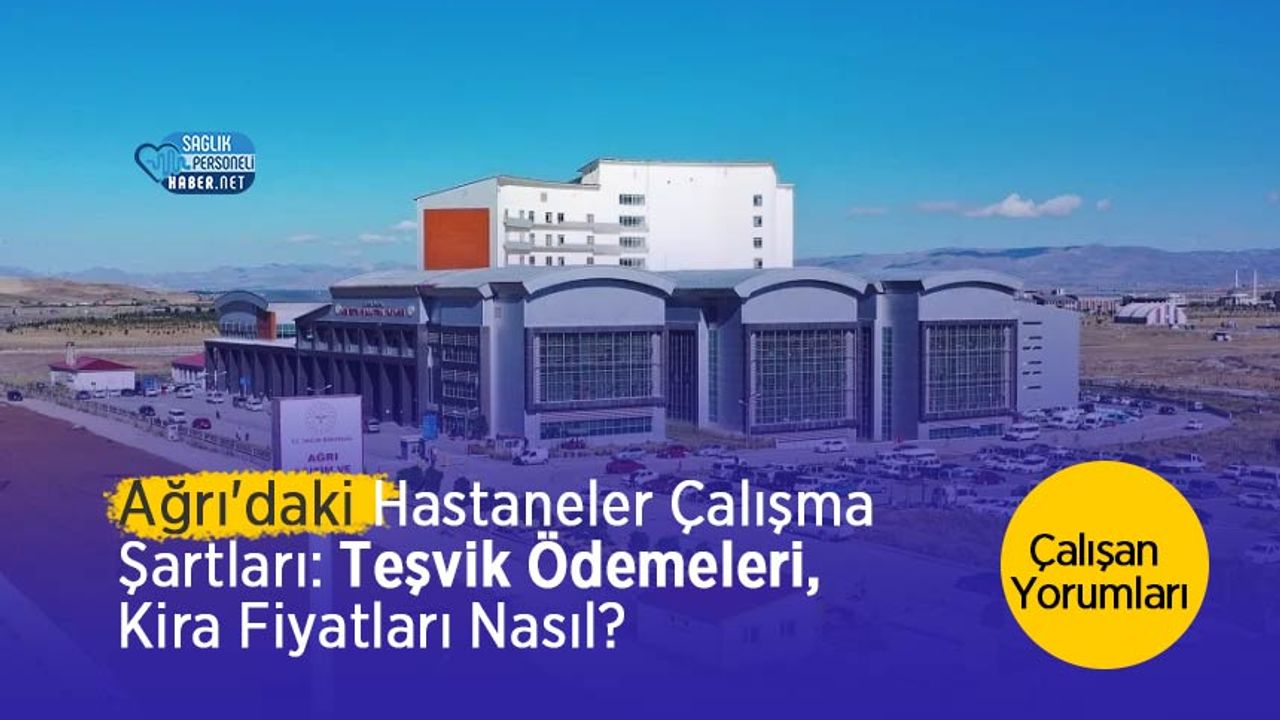 agri’daki-hastanelerin-calisma-sartlari:-tesvik-odemeleri,-kira-fiyatlari-nasil?-calisan-yorumlari