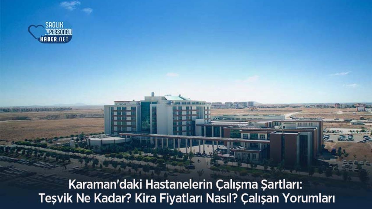 karaman’daki-hastanelerin-calisma-sartlari:-tesvik-ne-kadar?-kira-fiyatlari-nasil?-calisan-yorumlari