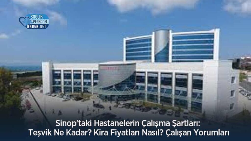 sinop’taki-hastanelerin-calisma-sartlari:-tesvik-ne-kadar?-kira-fiyatlari-nasil?-calisan-yorumlari
