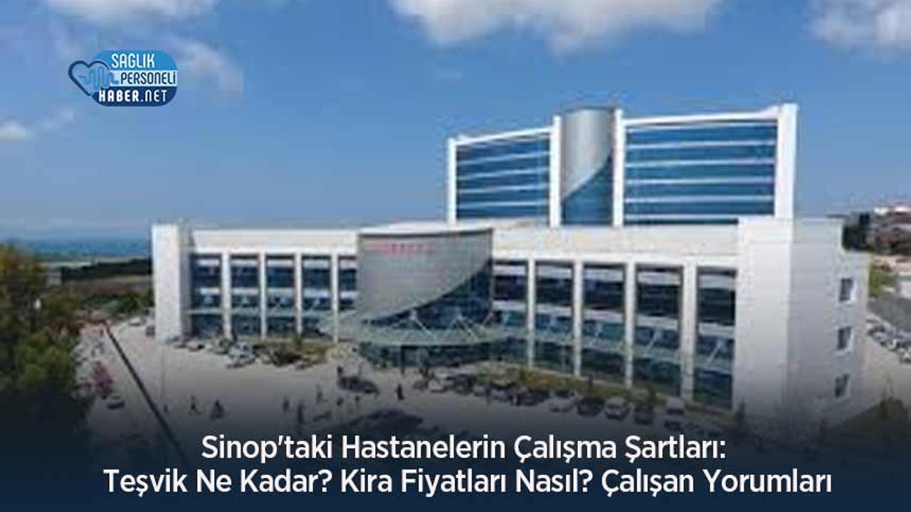 sinop’taki-hastanelerin-calisma-sartlari:-tesvik-ne-kadar?-kira-fiyatlari-nasil?-calisan-yorumlari