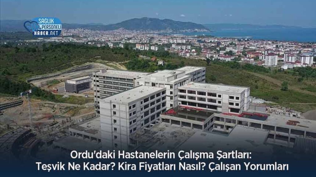 ordu’daki-hastanelerin-calisma-sartlari:-tesvik-ne-kadar?-kira-fiyatlari-nasil?-calisan-yorumlari