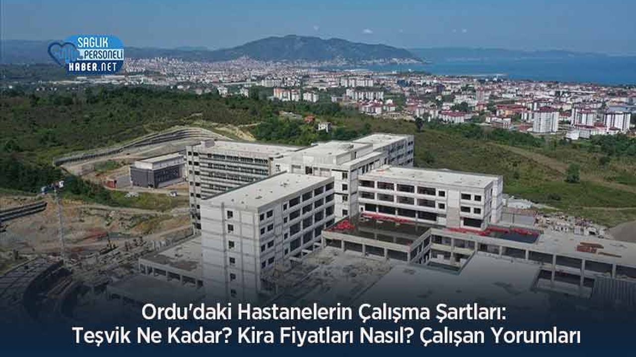 ordu’daki-hastanelerin-calisma-sartlari:-tesvik-ne-kadar?-kira-fiyatlari-nasil?-calisan-yorumlari