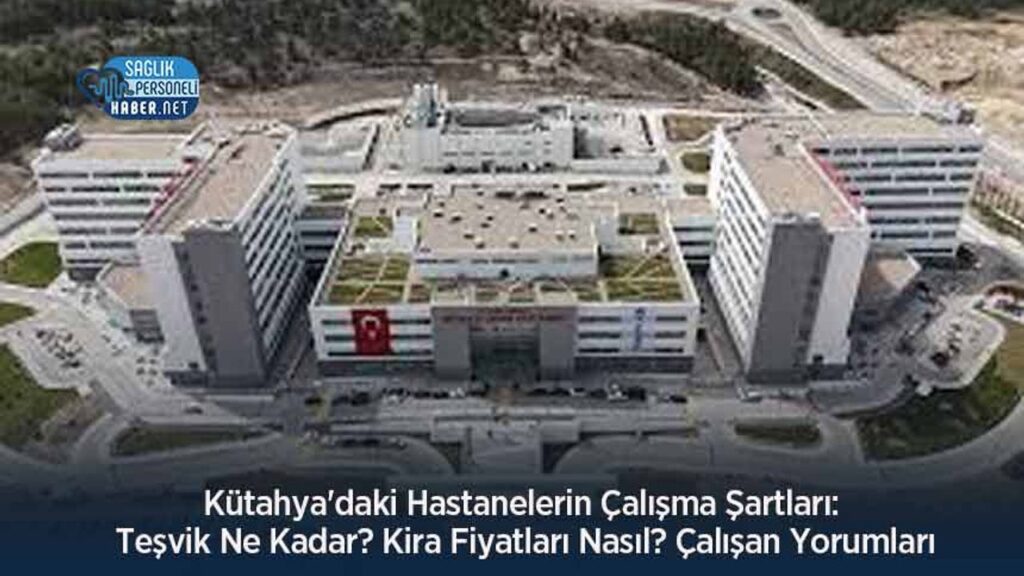 kutahya’daki-hastanelerin-calisma-sartlari:-tesvik-ne-kadar?-kira-fiyatlari-nasil?-calisan-yorumlari