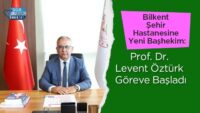 bilkent-sehir-hastanesine-yeni-bashekim:-prof-dr.-levent-ozturk-goreve-basladi