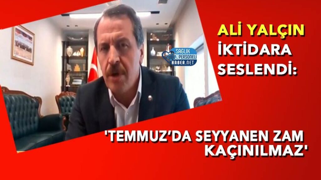 ali-yalcin-iktidara-seslendi:-‘temmuz’da-seyyanen-zam-kacinilmaz’