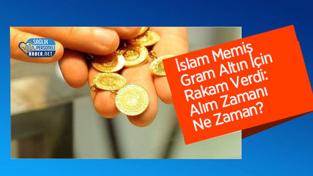 islam-memis-gram-altin-icin-rakam-verdi:-alim-zamani-ne-zaman?