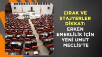 cirak-ve-stajyerler-dikkat:-erken-emeklilik-icin-yeni-umut-meclis’te