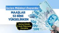isciye-mujdeyi-duyurdu:-maaslar-53-bine-yukselirken-geriye-donuk-5-aylik-odemede-alacaklar
