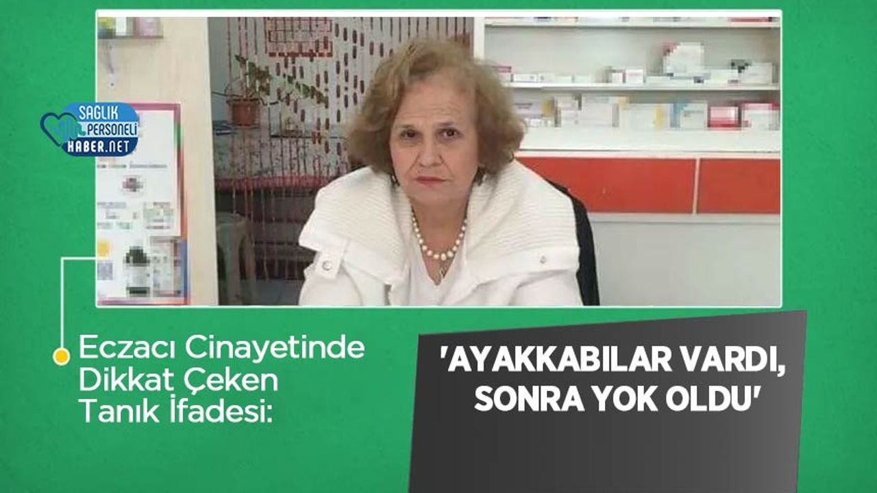 eczaci-cinayetinde-dikkat-ceken-tanik-ifadesi:-‘ayakkabilar-vardi,-sonra-yok-oldu’